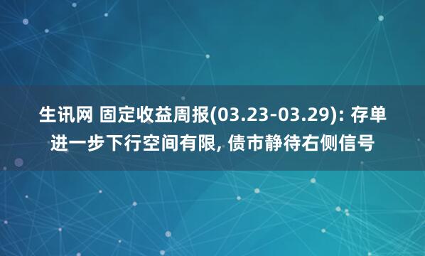 生讯网 固定收益周报(03.23-03.29): 存单进一步下行空间有限, 债市静待右侧信号