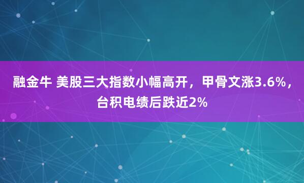 融金牛 美股三大指数小幅高开，甲骨文涨3.6%，台积电绩后跌近2%