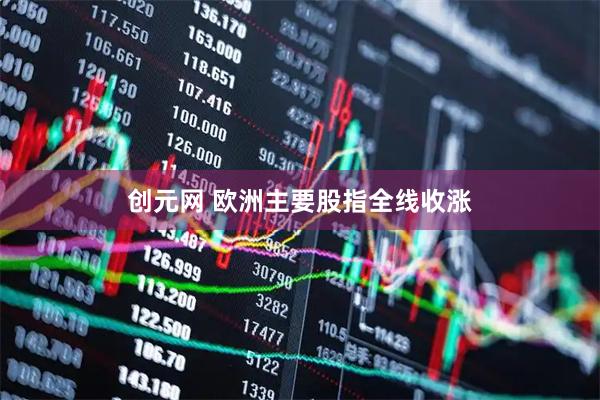 创元网 欧洲主要股指全线收涨