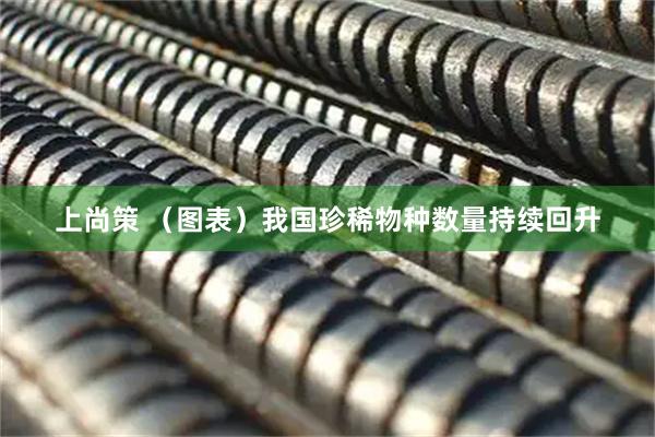 上尚策 （图表）我国珍稀物种数量持续回升
