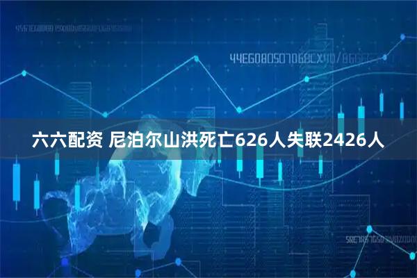 六六配资 尼泊尔山洪死亡626人失联2426人