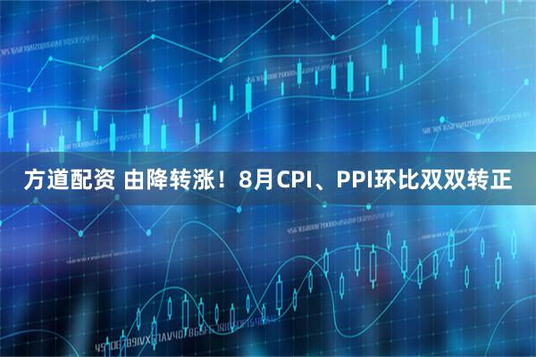 方道配资 由降转涨！8月CPI、PPI环比双双转正